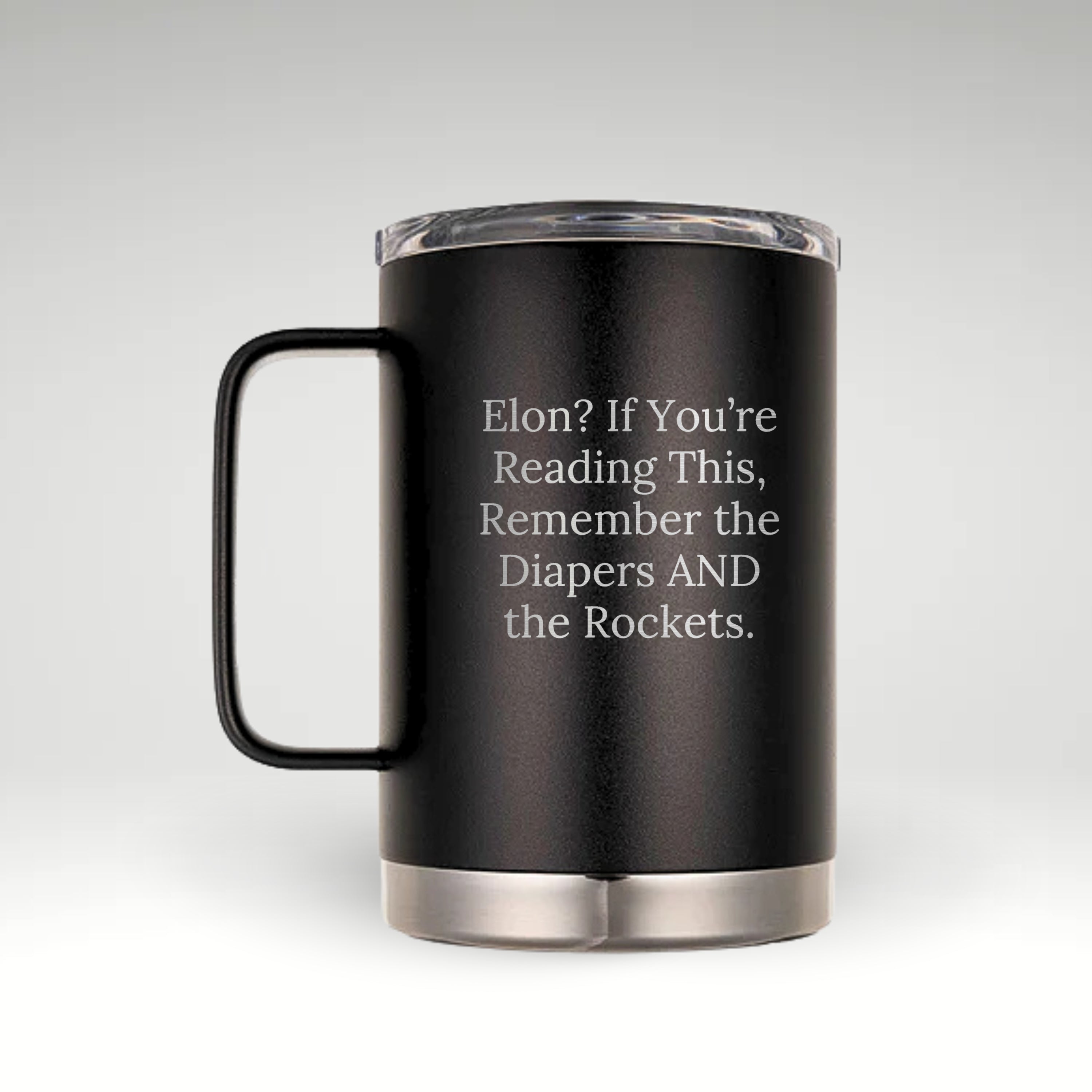 Black insulated mug with stainless steel accents and a clear lid, engraved with the phrase: "Elon? If You’re Reading This, Remember the Diapers AND the Rockets."  #color_onyx