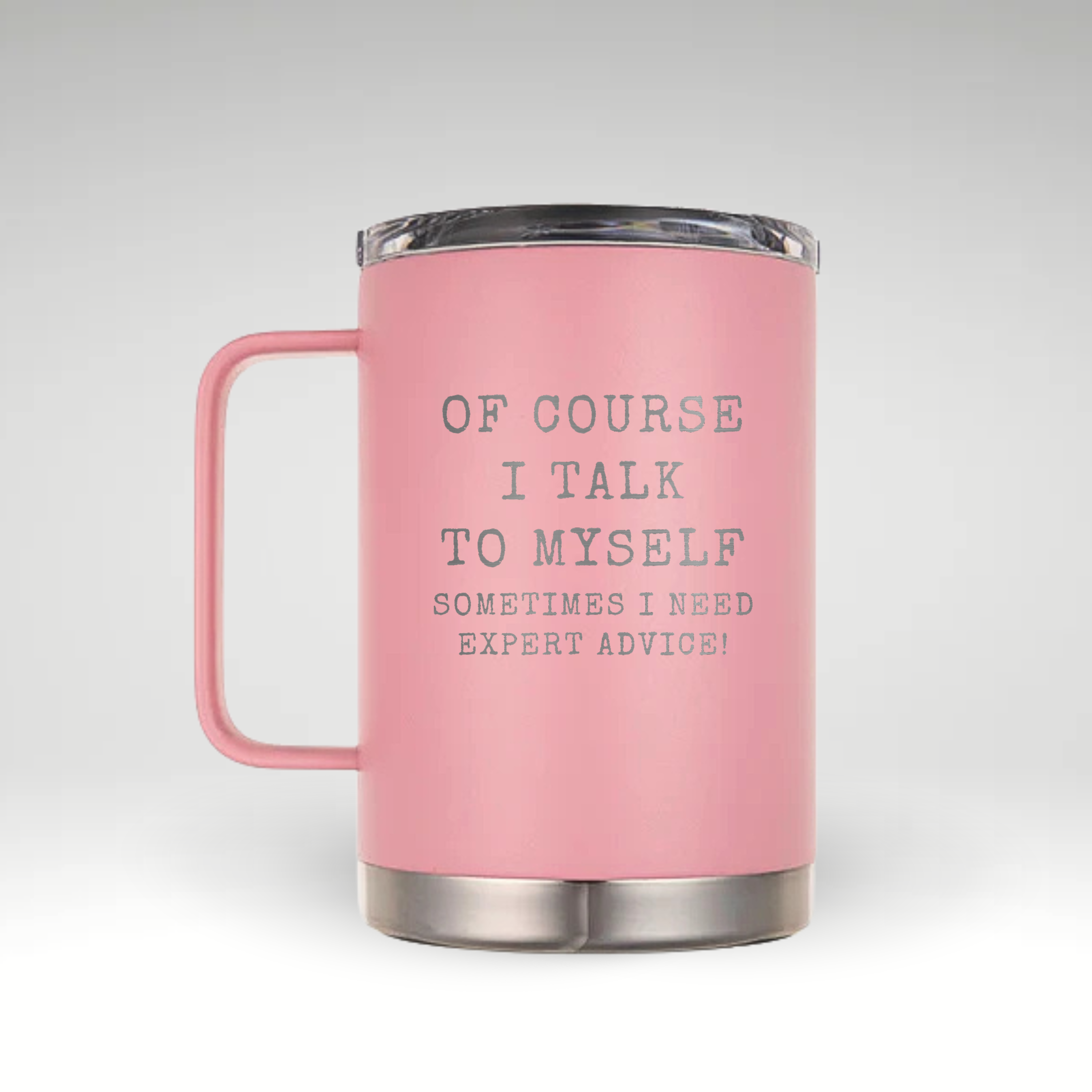 Pink insulated mug with the humorous engraving "Of Course I Talk to Myself, Sometimes I Need Expert Advice!"—a fun and witty coffee cup for self-proclaimed experts. #color_pink