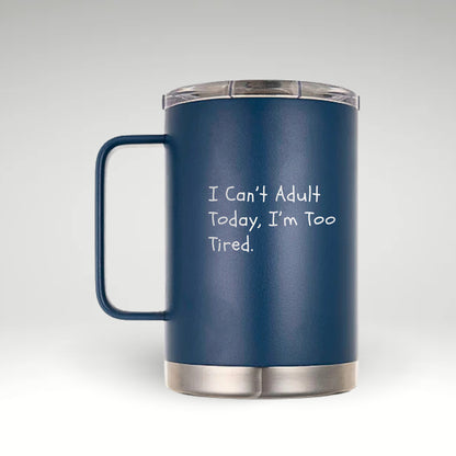 Chill Out with the I Can’t Adult Today Insulated Mug Insulated mug with I Can’t Adult Today, I’m Too Tired handwritten text on a navy blue background.
 