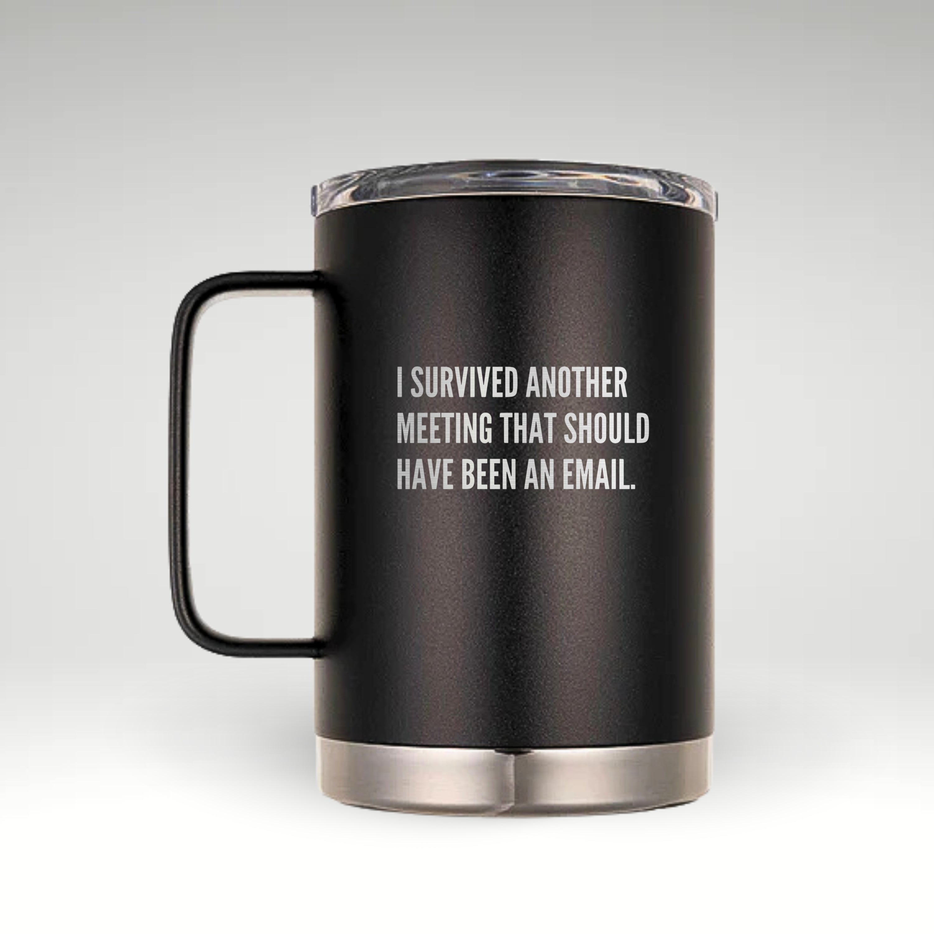 Humorous Insulated Mug for Meeting Survivors Insulated mug with the phrase I SURVIVED ANOTHER MEETING THAT SHOULD HAVE BEEN AN EMAIL in bold engraved text. #color_onyx