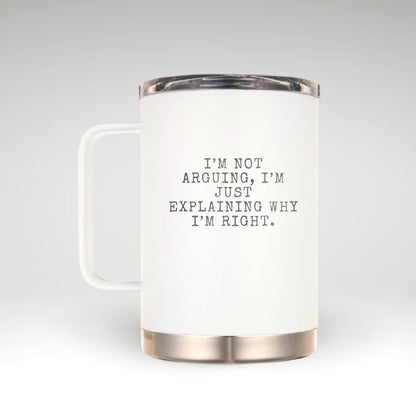 The Perfect Mug for the Ultimate Dad Insulated mug with typewriter-style text saying I'M NOT ARGUING, I'M JUST EXPLAINING WHY I'M RIGHT on a stylish white background. 